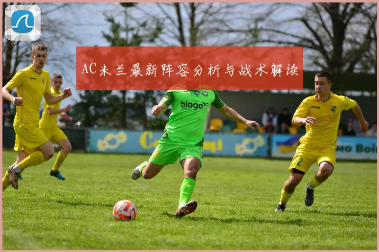 AC米兰最新阵容分析与战术解读