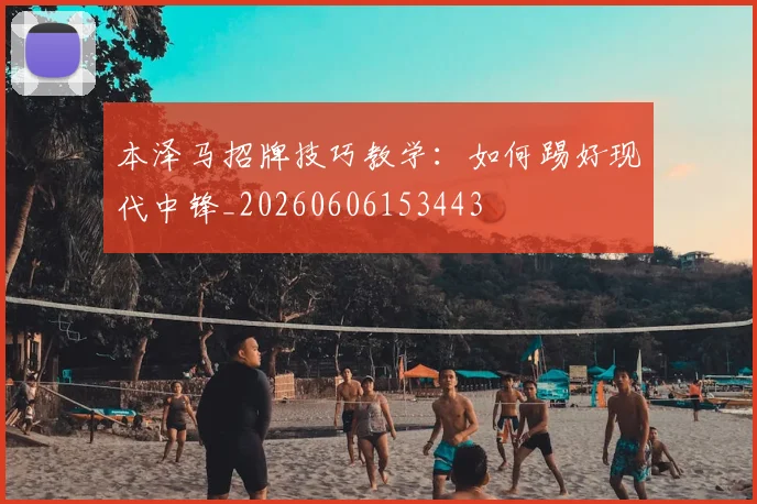 本泽马招牌技巧教学:如何踢好现代中锋_20260606153443