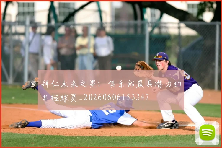 拜仁未来之星:俱乐部最具潜力的年轻球员_20260606153347